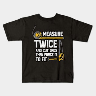 Measure Twice And Cut Once then force it Kids T-Shirt